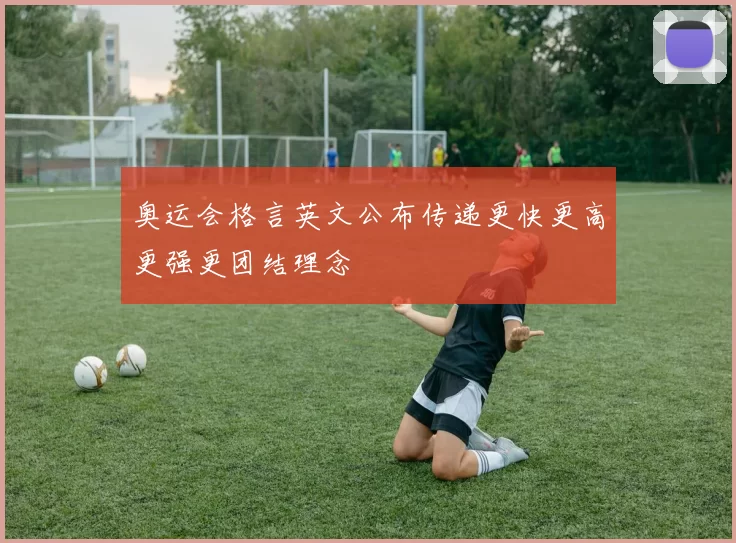 奥运会格言英文公布传递更快更高更强更团结理念