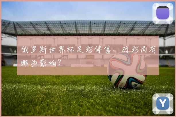 俄罗斯世界杯足彩停售，对彩民有哪些影响？