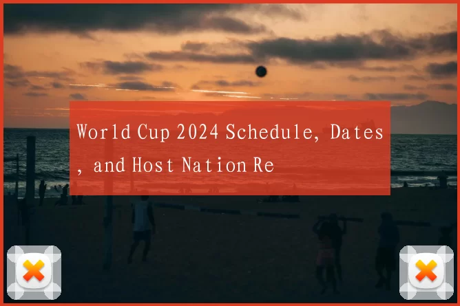 World Cup 2024 Schedule, Dates, and Host Nation Re