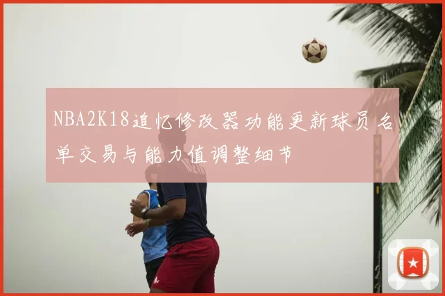 NBA2K18追忆修改器功能更新球员名单交易与能力值调整细节