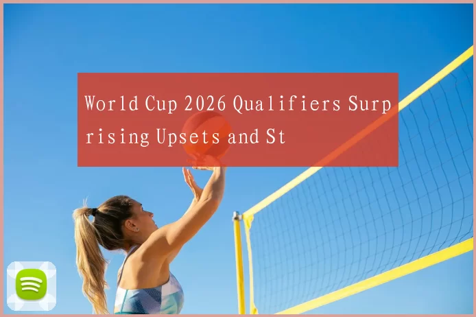 World Cup 2026 Qualifiers Surprising Upsets and St