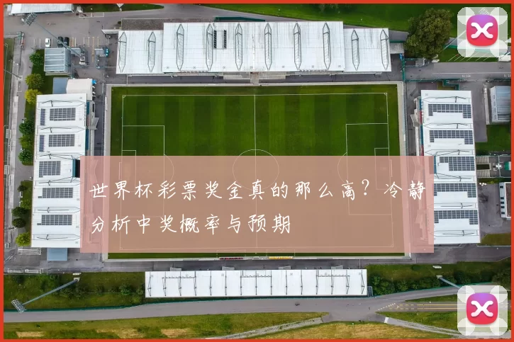 世界杯彩票奖金真的那么高？冷静分析中奖概率与预期