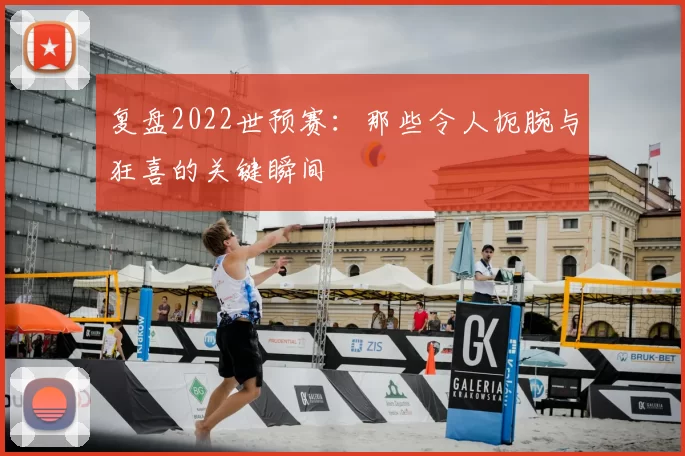 复盘2022世预赛:那些令人扼腕与狂喜的关键瞬间