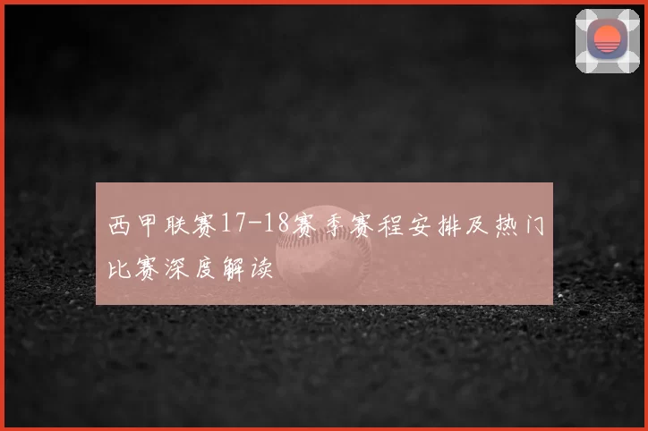 西甲联赛17-18赛季赛程安排及热门比赛深度解读