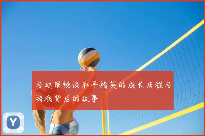 与赵丽畅谈和平精英的成长历程与游戏背后的故事