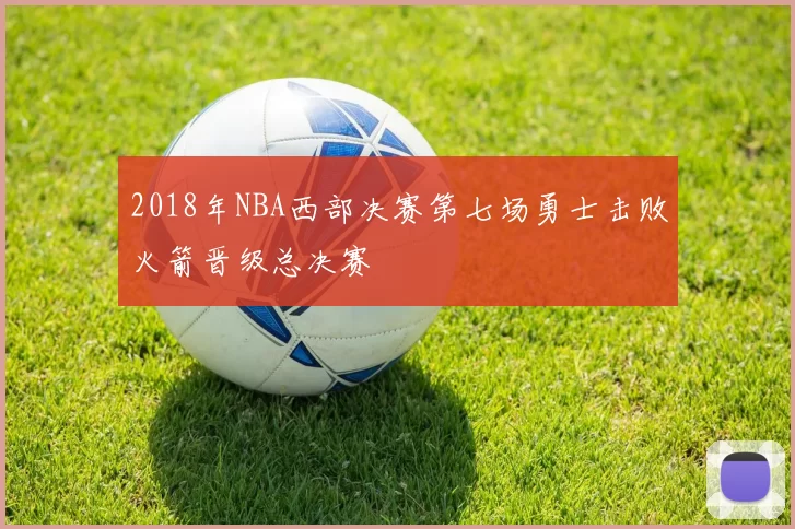 2018年NBA西部决赛第七场勇士击败火箭晋级总决赛