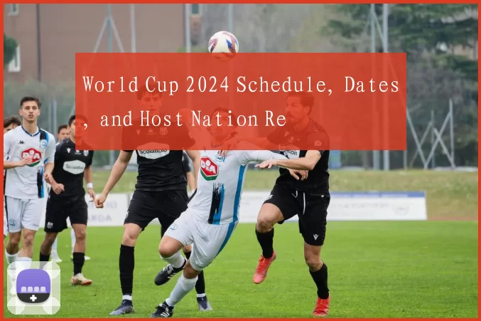 World Cup 2024 Schedule, Dates, and Host Nation Re