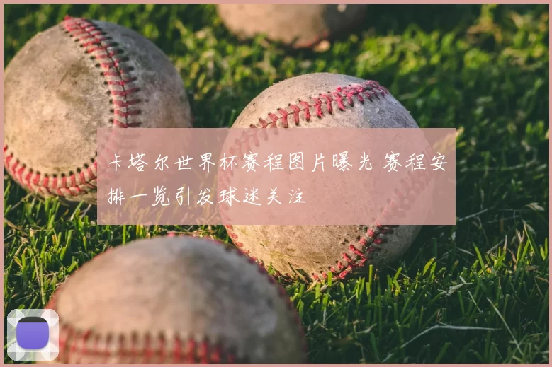 卡塔尔世界杯赛程图片曝光 赛程安排一览引发球迷关注