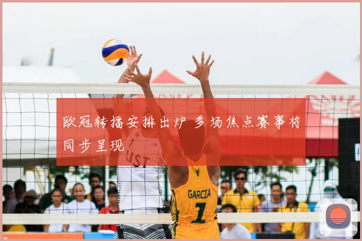 欧冠转播安排出炉 多场焦点赛事将同步呈现