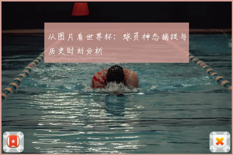 从图片看世界杯:球员神态捕捉与历史时刻分析