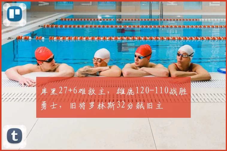 库里27+6难救主，雄鹿120-110战胜勇士，旧将罗林斯32分弑旧主